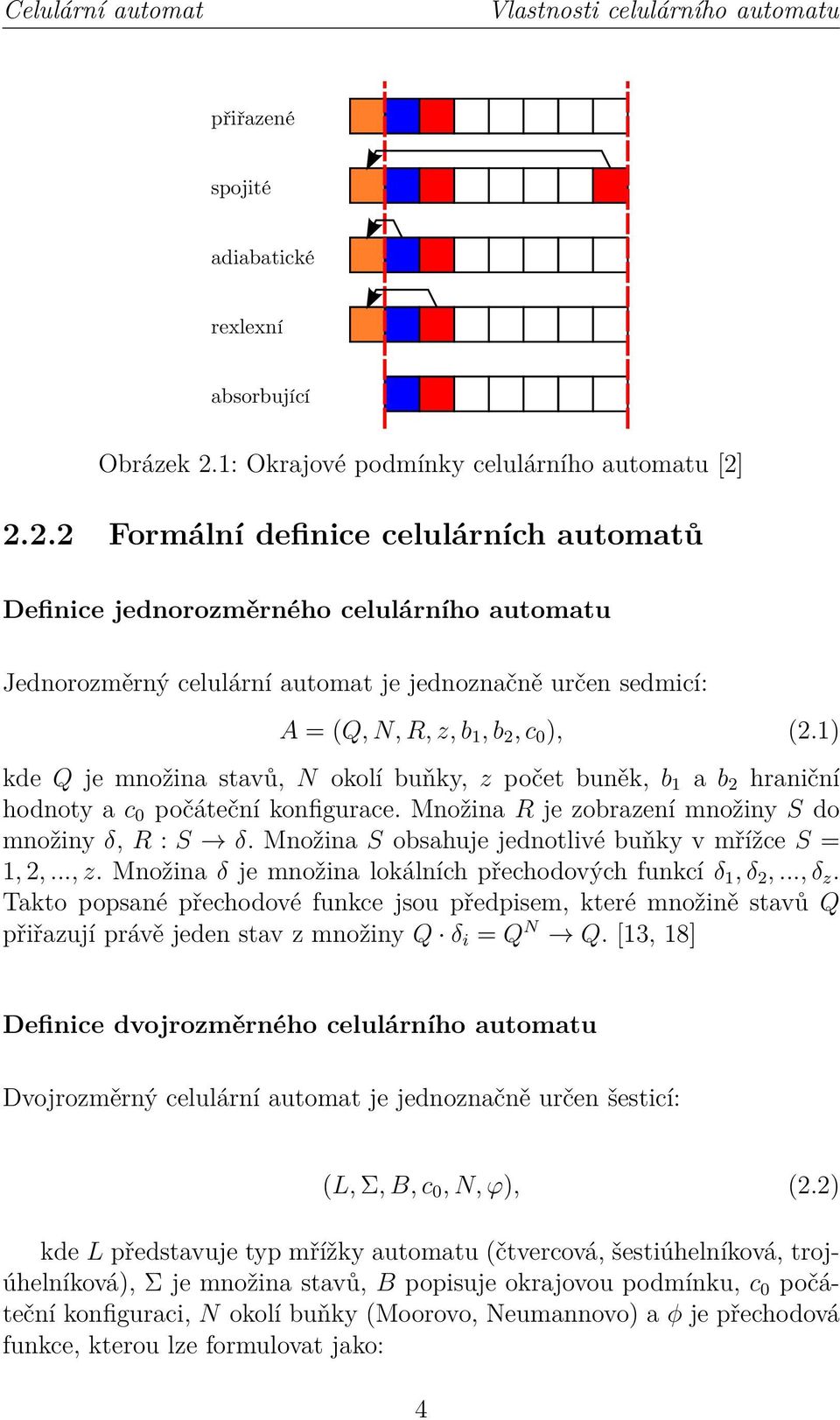 2.2.2 Formální definice celulárních automatů Definice jednorozměrného celulárního automatu Jednorozměrný celulární automat je jednoznačně určen sedmicí: A = (Q, N, R, z, b 1, b 2, c 0 ), (2.