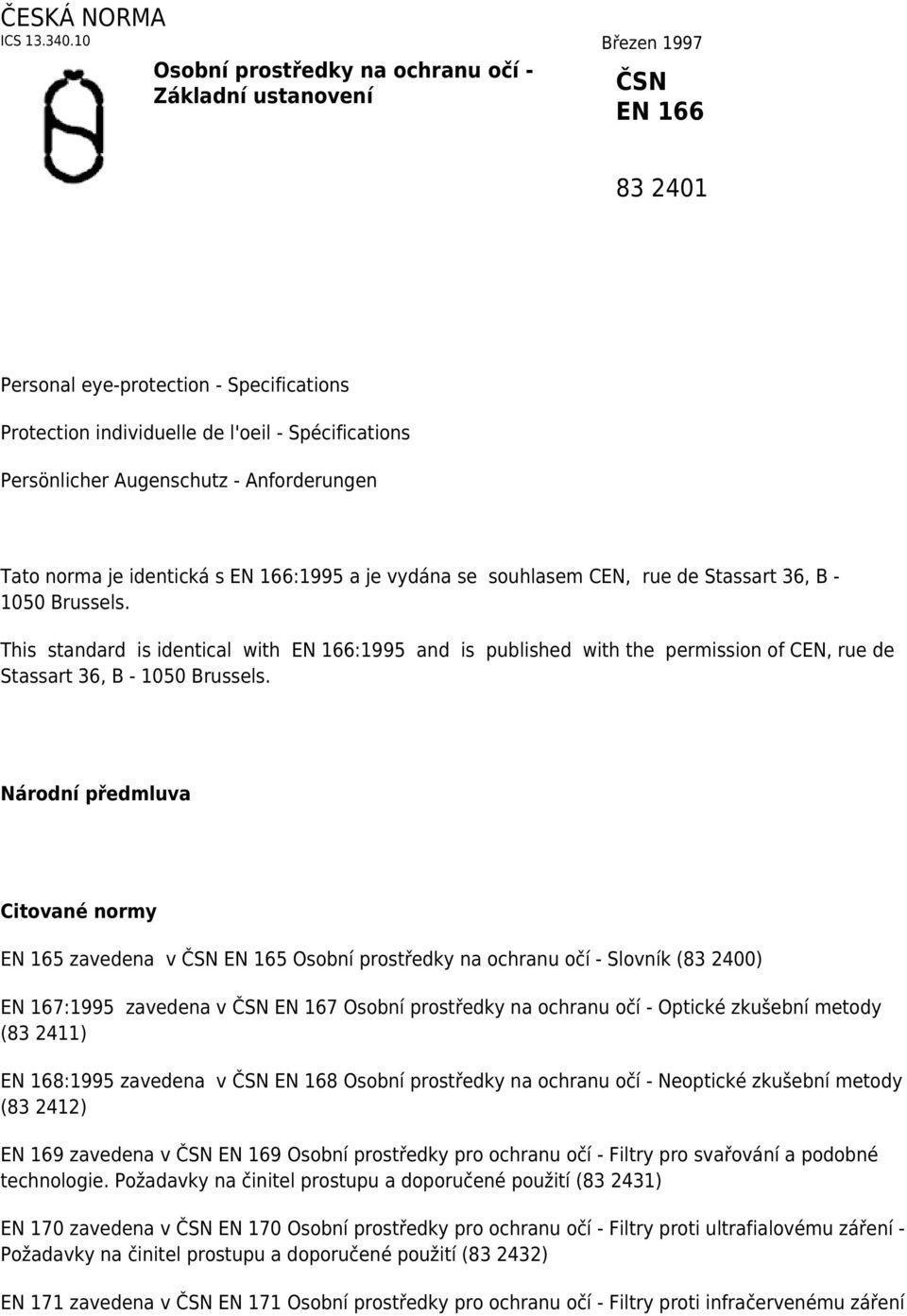 Augenschutz - Anforderungen Tato norma je identická s EN 166:1995 a je vydána se souhlasem CEN, rue de Stassart 36, B - 1050 Brussels.