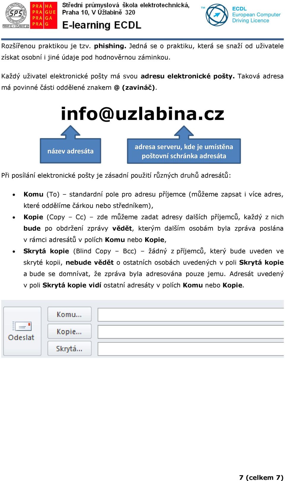 cz název adresáta adresa serveru, kde je umístěna poštovní schránka adresáta Při posílání elektronické pošty je zásadní použití různých druhů adresátů: Komu (To) standardní pole pro adresu příjemce