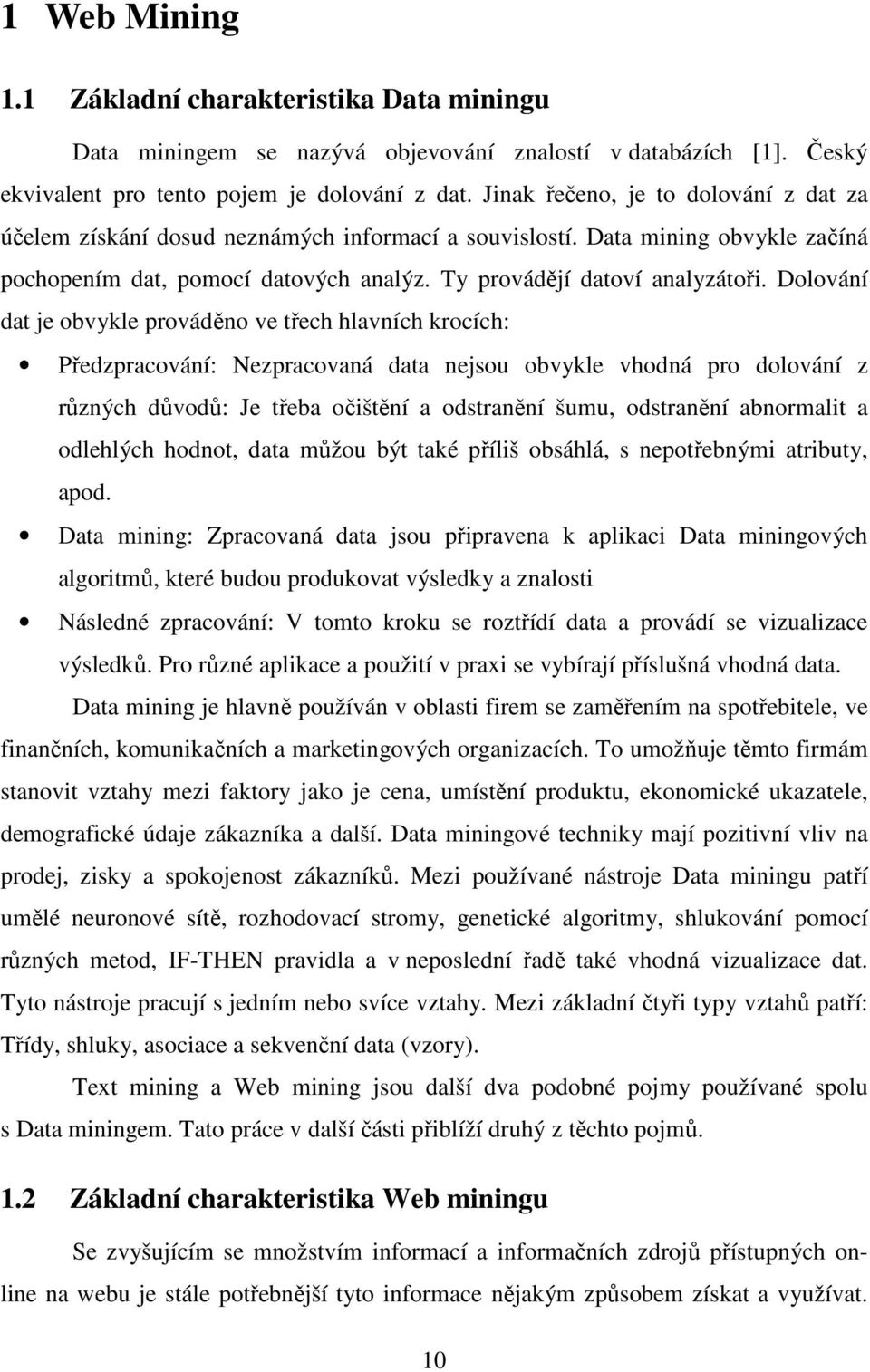 Dolování dat je obvykle prováděno ve třech hlavních krocích: Předzpracování: Nezpracovaná data nejsou obvykle vhodná pro dolování z různých důvodů: Je třeba očštění a odstranění šumu, odstranění