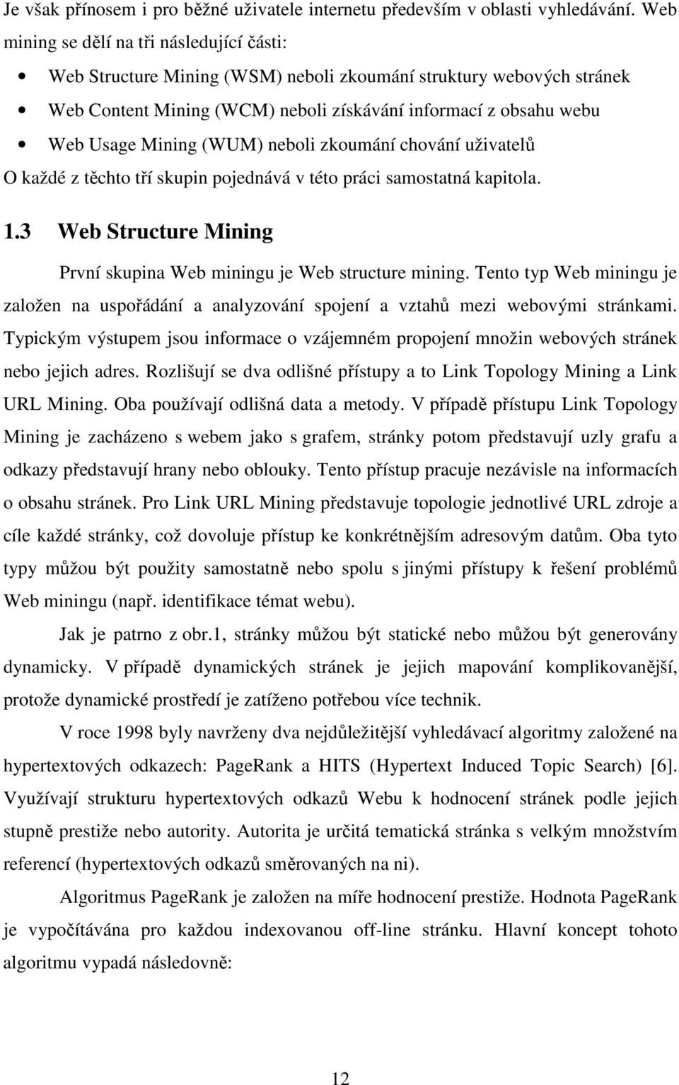 zkoumání chování užvatelů O každé z těchto tří skupn pojednává v této prác samostatná kaptola. 1.3 Web Structure Mnng První skupna Web mnngu je Web structure mnng.