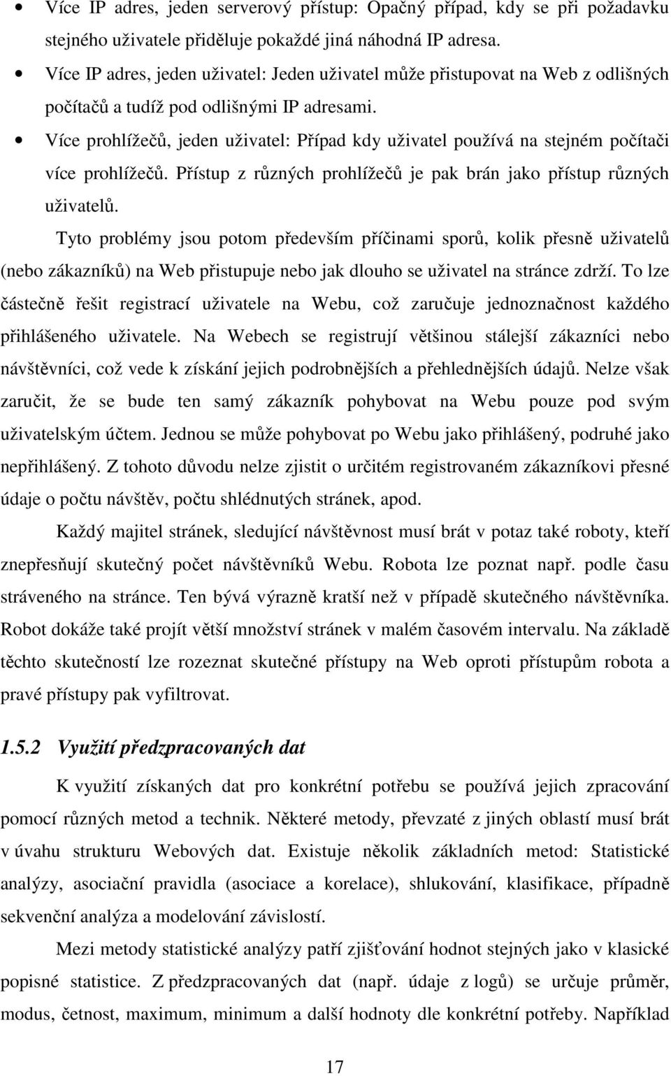 Více prohlížečů, jeden užvatel: Případ kdy užvatel používá na stejném počítač více prohlížečů. Přístup z různých prohlížečů je pak brán jako přístup různých užvatelů.