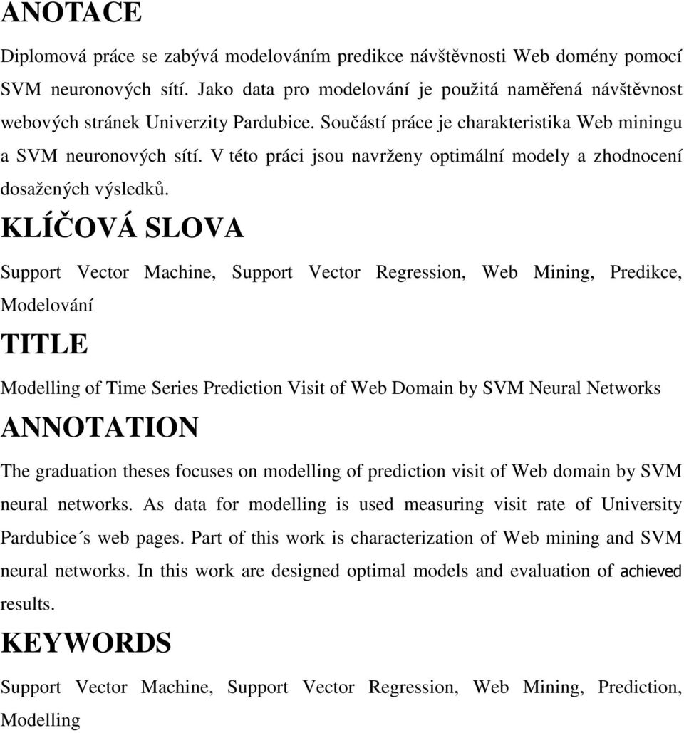 KLÍČOVÁ SLOVA Support Vector Machne, Support Vector Regresson, Web Mnng, Predkce, Modelování TITLE Modellng of Tme Seres Predcton Vst of Web Doman by SVM Neural Networks ANNOTATION The graduaton