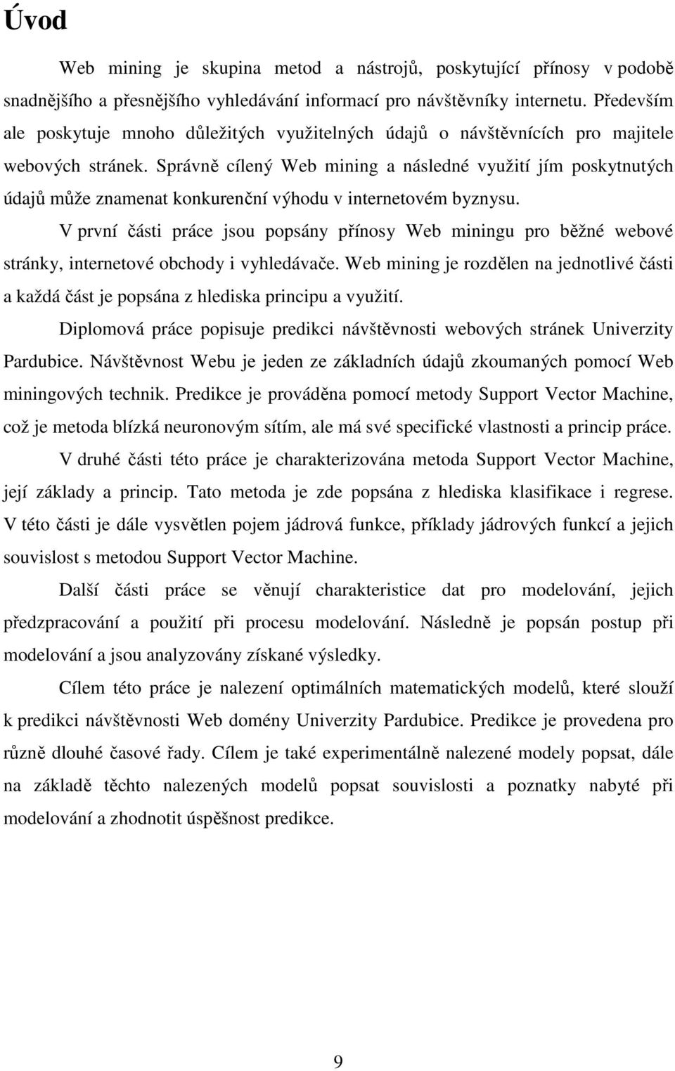 Správně cílený Web mnng a následné využtí jím poskytnutých údajů může znamenat konkurenční výhodu v nternetovém byznysu.