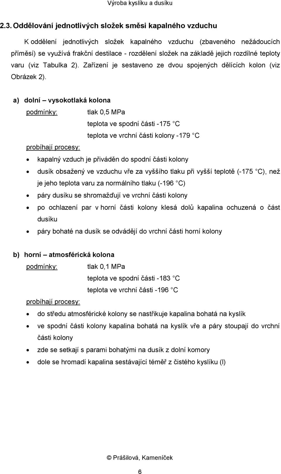 a) dolní vysokotlaká kolona podmínky: tlak 0,5 MPa teplota ve spodní části -175 C teplota ve vrchní části kolony -179 C probíhají procesy: kapalný vzduch je přiváděn do spodní části kolony dusík