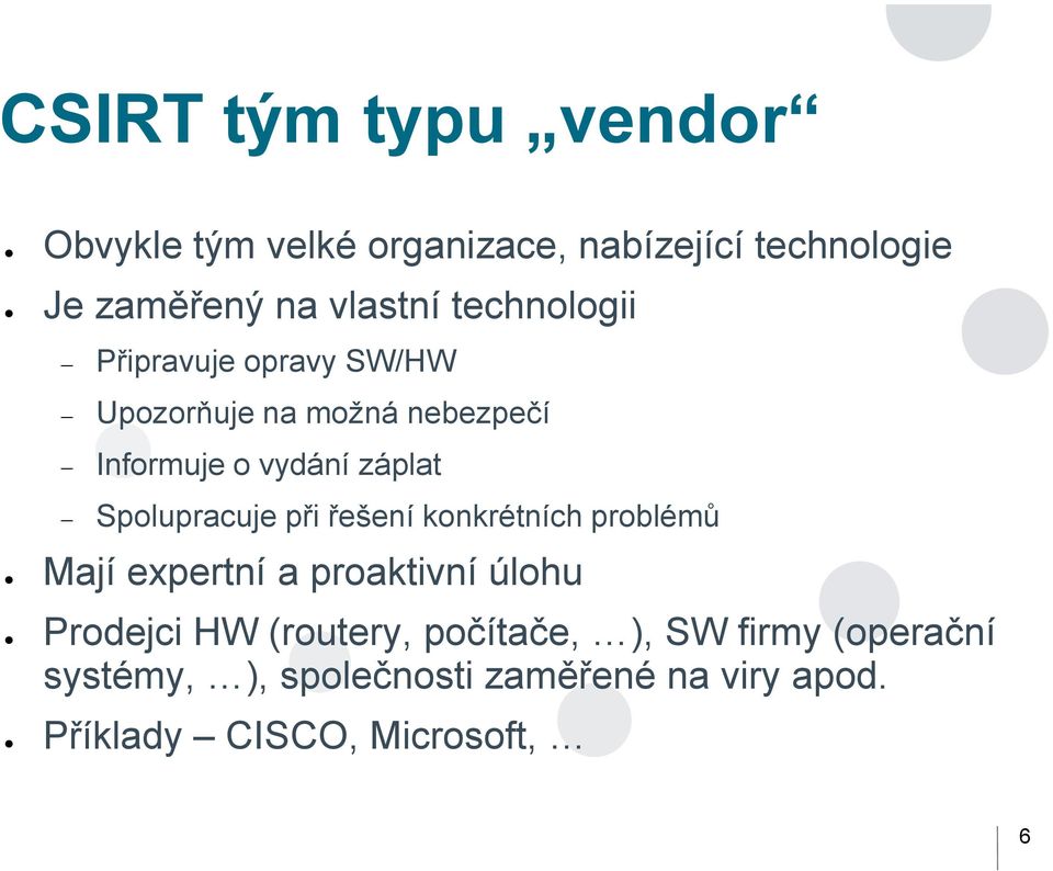 Spolupracuje při řešení konkrétních problémů Mají expertní a proaktivní úlohu Prodejci HW (routery,