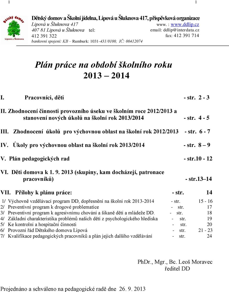 Zhodnocení činnosti provozního úseku ve školním roce 2012/2013 a stanovení nových úkolů na školní rok 2013/2014 - str. 4-5 III. Zhodnocení úkolů pro výchovnou oblast na školní rok 2012/2013 - str.