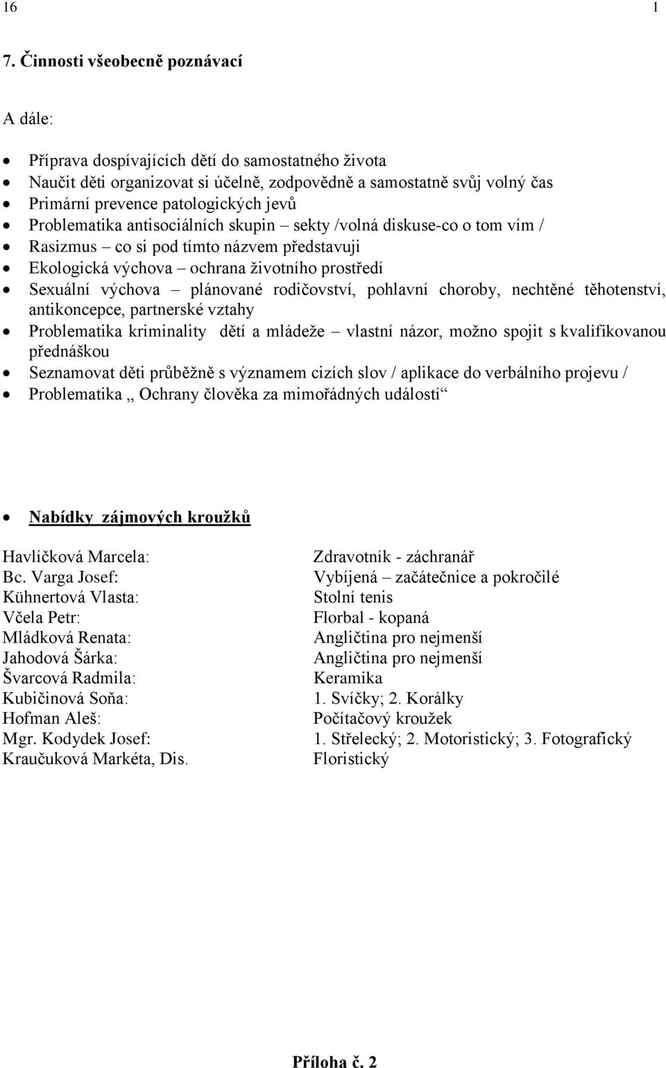 Problematika antisociálních skupin sekty /volná diskuse-co o tom vím / Rasizmus co si pod tímto názvem představuji Ekologická výchova ochrana životního prostředí Sexuální výchova plánované