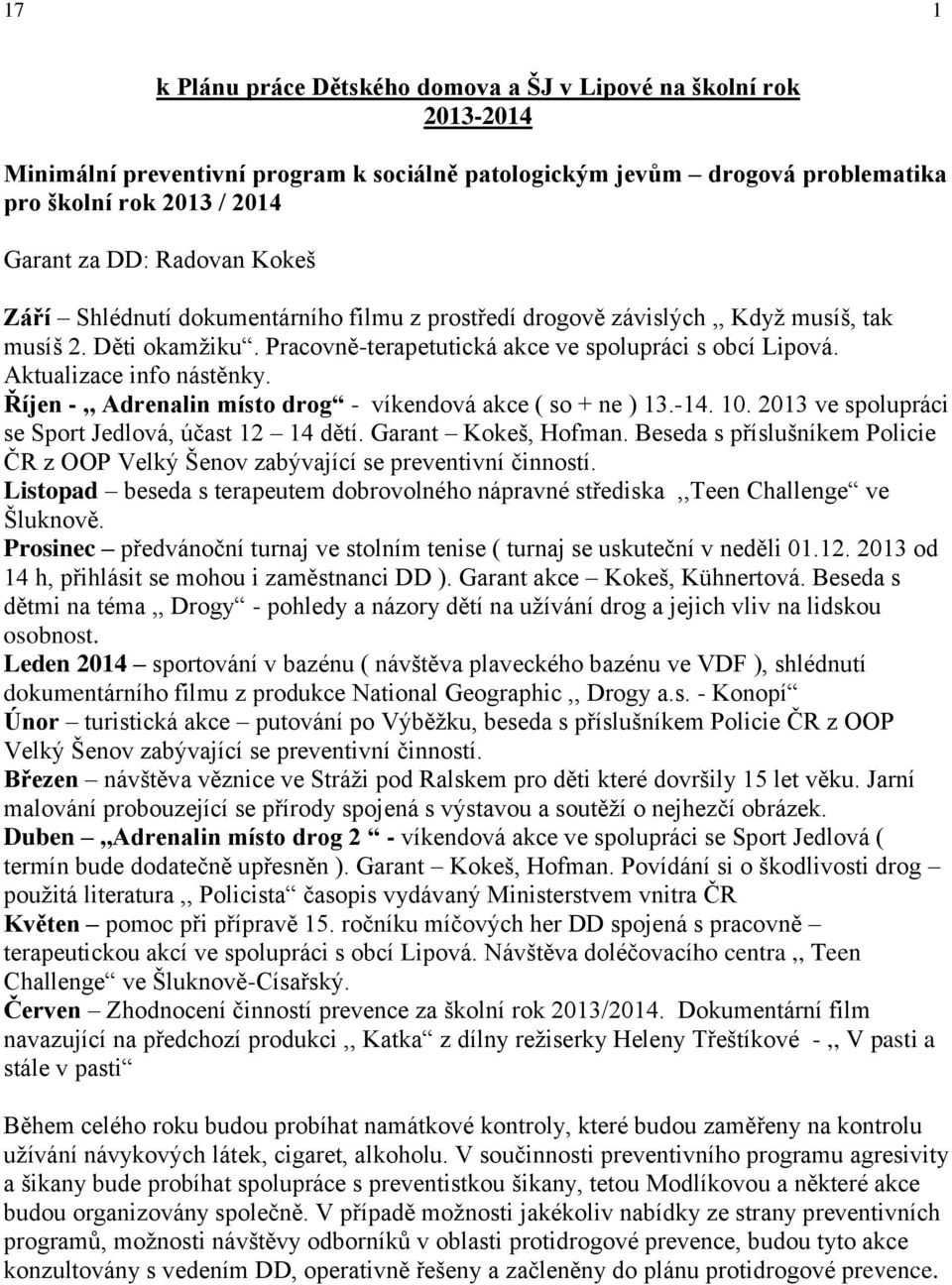Aktualizace info nástěnky. Říjen -,, Adrenalin místo drog - víkendová akce ( so + ne ) 13.-14. 10. 2013 ve spolupráci se Sport Jedlová, účast 12 14 dětí. Garant Kokeš, Hofman.