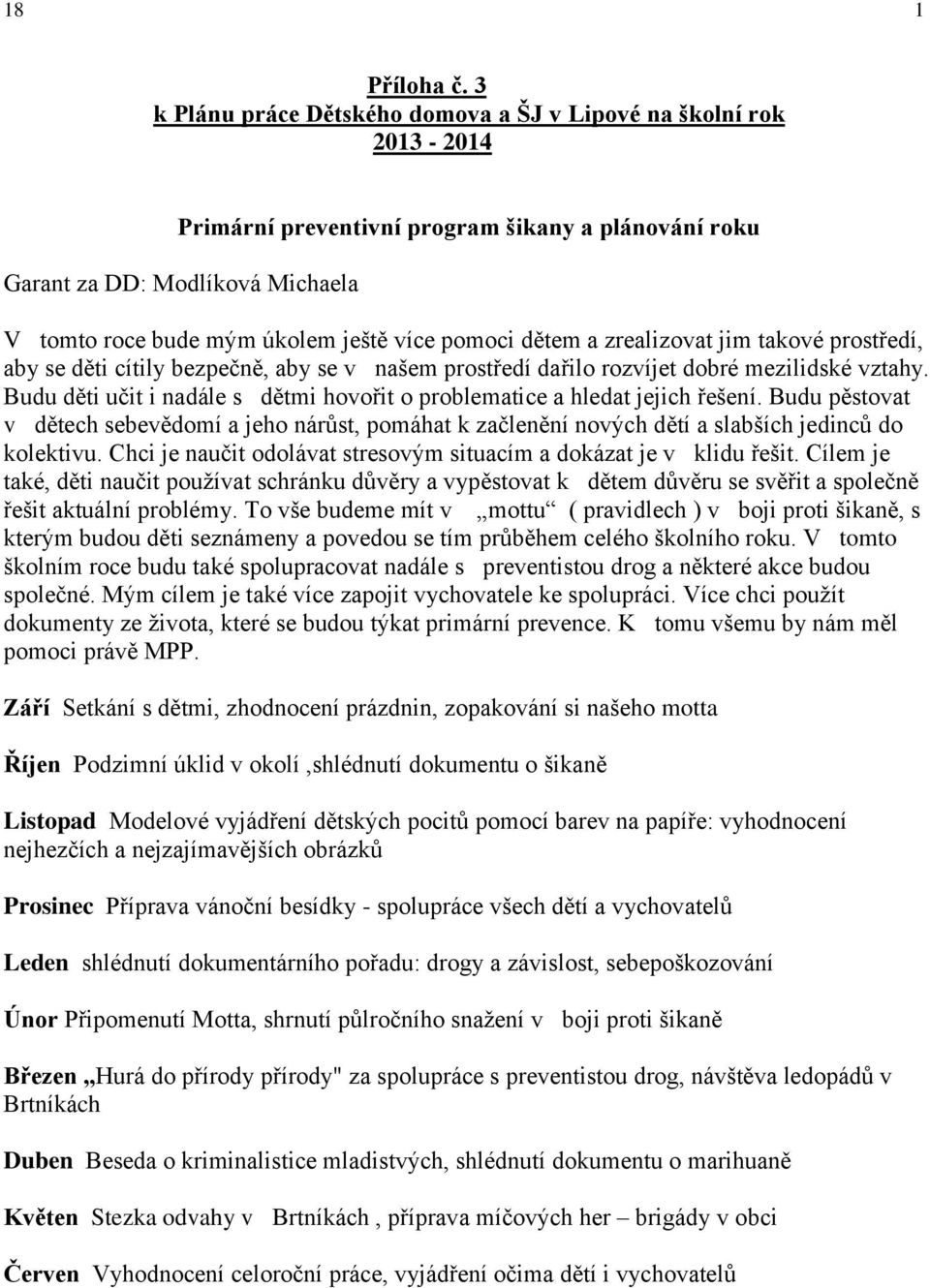 pomoci dětem a zrealizovat jim takové prostředí, aby se děti cítily bezpečně, aby se v našem prostředí dařilo rozvíjet dobré mezilidské vztahy.