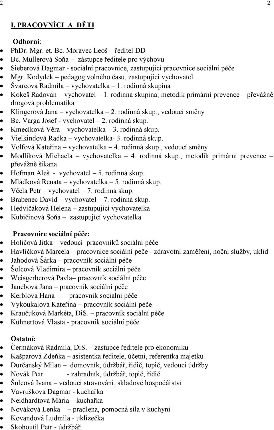Kodydek pedagog volného času, zastupující vychovatel Švarcová Radmila vychovatelka 1. rodinná skupina Kokeš Radovan vychovatel 1.