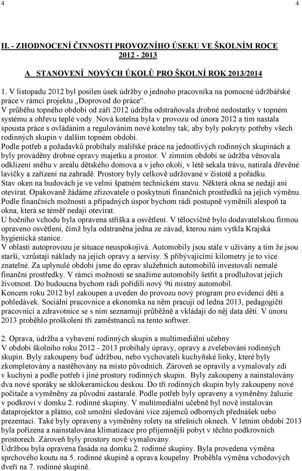 V průběhu topného období od září 2012 údržba odstraňovala drobné nedostatky v topném systému a ohřevu teplé vody.