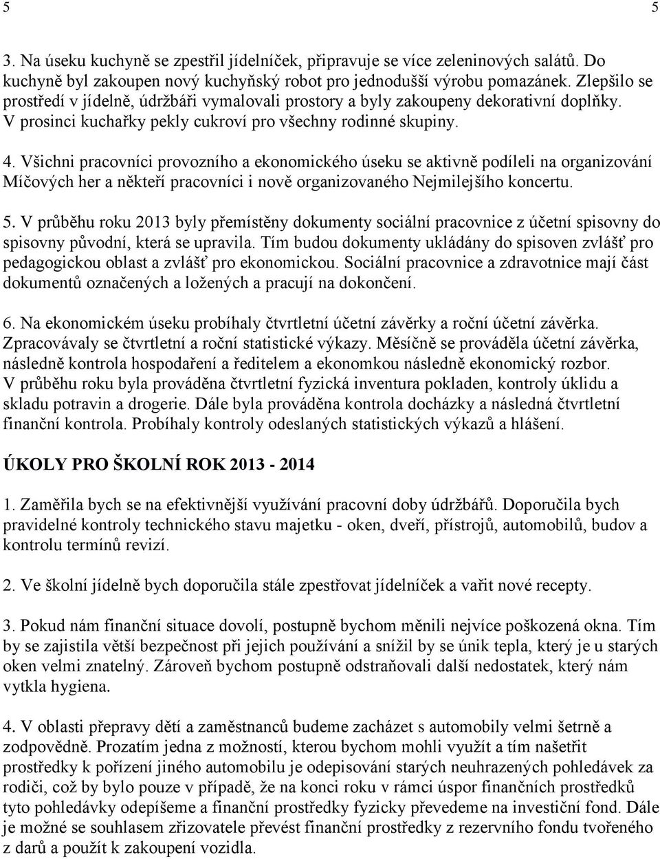 Všichni pracovníci provozního a ekonomického úseku se aktivně podíleli na organizování Míčových her a někteří pracovníci i nově organizovaného Nejmilejšího koncertu. 5.