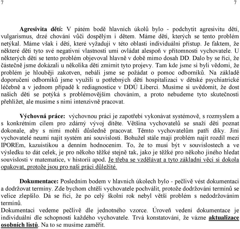 U některých dětí se tento problém objevoval hlavně v době mimo dosah DD. Dalo by se říci, že částečně jsme dokázali u několika dětí zmírnit tyto projevy.
