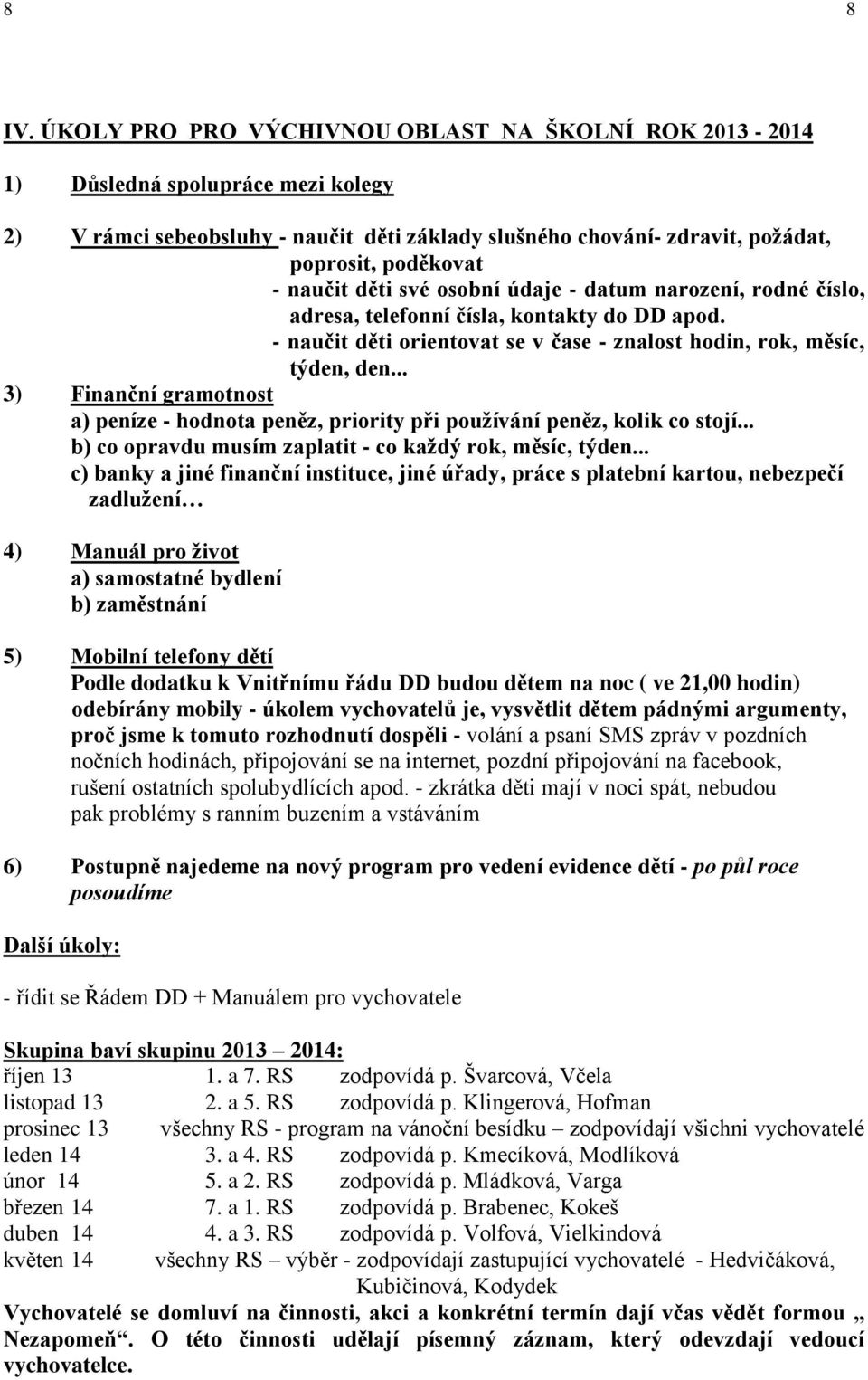děti své osobní údaje - datum narození, rodné číslo, adresa, telefonní čísla, kontakty do DD apod. - naučit děti orientovat se v čase - znalost hodin, rok, měsíc, týden, den.