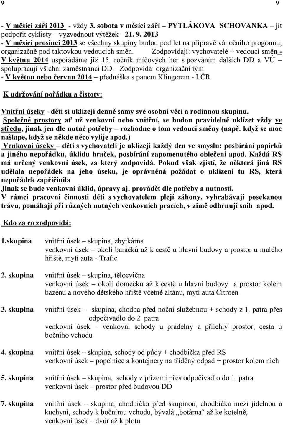 Zodpovídá: organizační tým - V květnu nebo červnu 2014 přednáška s panem Klingerem - LČR K udržování pořádku a čistoty: Vnitřní úseky - děti si uklízejí denně samy své osobní věci a rodinnou skupinu.