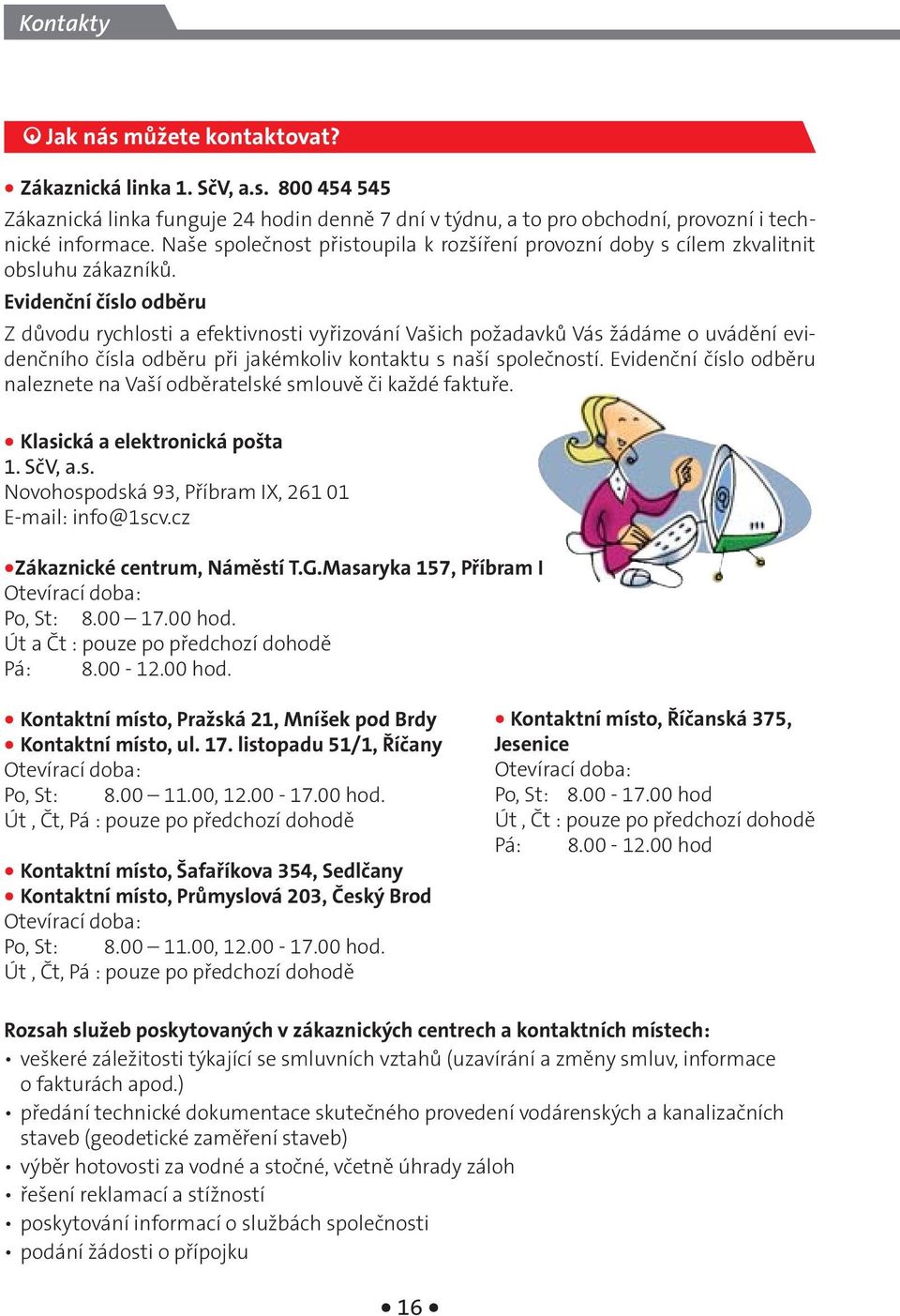 Evidenční číslo odběru Z důvodu rychlosti a efektivnosti vyřizování Vašich požadavků Vás žádáme o uvádění evidenčního čísla odběru při jakémkoliv kontaktu s naší společností.