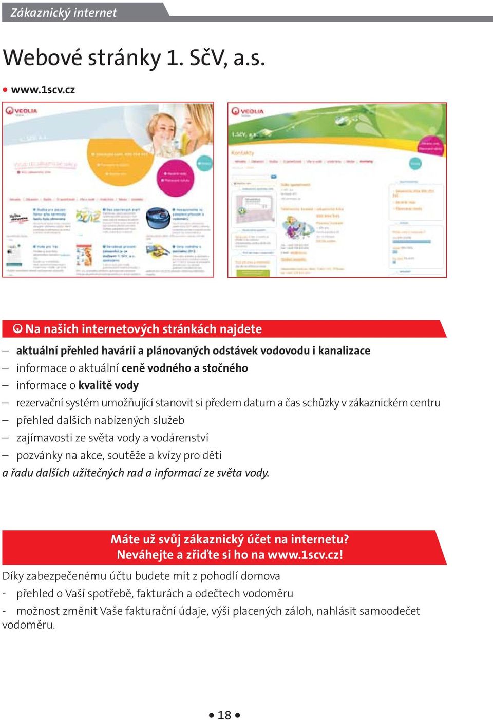 systém umožňující stanovit si předem datum a čas schůzky v zákaznickém centru přehled dalších nabízených služeb zajímavosti ze světa vody a vodárenství pozvánky na akce, soutěže a kvízy pro děti a