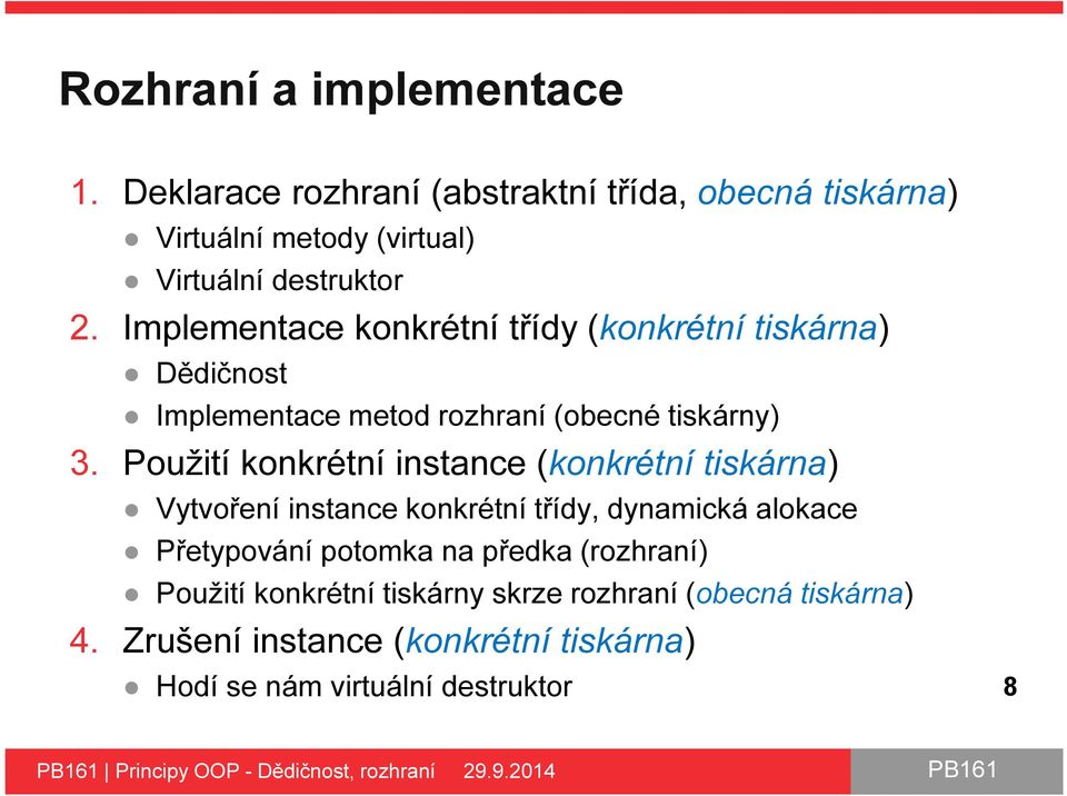 Použití konkrétní instance (konkrétní tiskárna) Vytvoření instance konkrétní třídy, dynamická alokace Přetypování potomka na předka