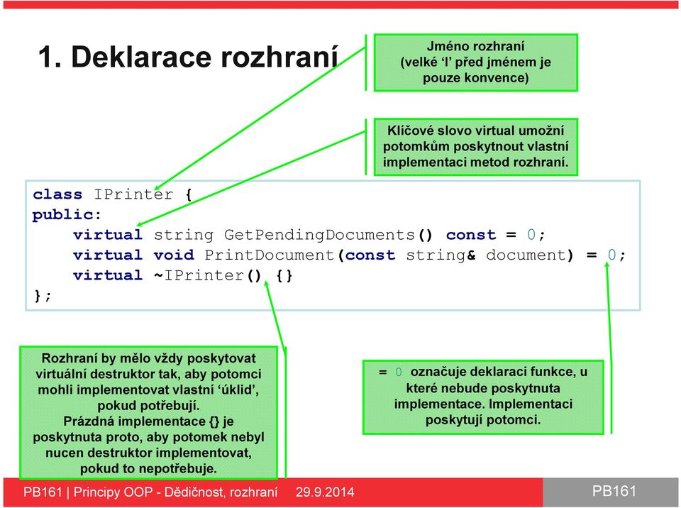 poskytovat virtuální destruktor tak, aby potomci mohli implementovat vlastní úklid, pokud potřebují.
