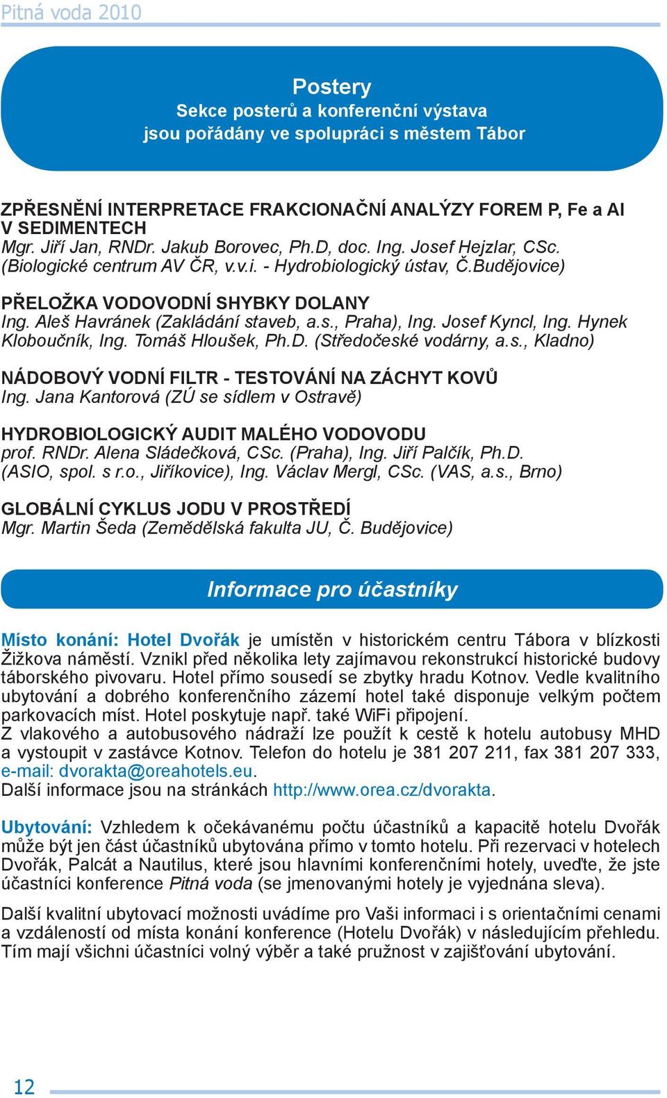 Josef Kyncl, Ing. Hynek Kloboučník, Ing. Tomáš Hloušek, Ph.D. (Středočeské vodárny, a.s., Kladno) NÁDOBOVÝ VODNÍ FILTR - TESTOVÁNÍ NA ZÁCHYT KOVŮ Ing.
