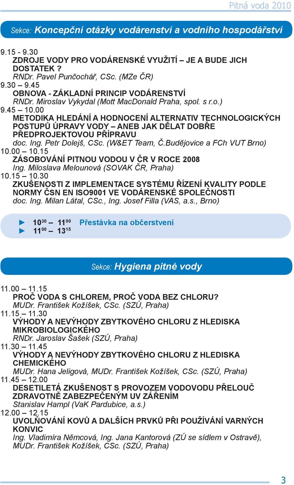 00 METODIKA HLEDÁNÍ A HODNOCENÍ ALTERNATIV TECHNOLOGICKÝCH POSTUPŮ ÚPRAVY VODY ANEB JAK DĚLAT DOBŘE PŘEDPROJEKTOVOU PŘÍPRAVU doc. Ing. Petr Dolejš, CSc. (W&ET Team, Č.Budějovice a FCh VUT Brno) 10.