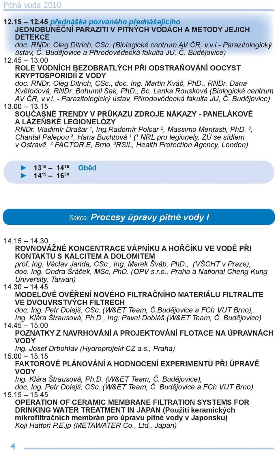 , RNDr. Dana Květoňová, RNDr. Bohumil Sak, PhD., Bc. Lenka Rousková (Biologické centrum AV ČR, v.v.i. - Parazitologický ústav, Přírodovědecká fakulta JU, Č. Budějovice) 13.00 13.