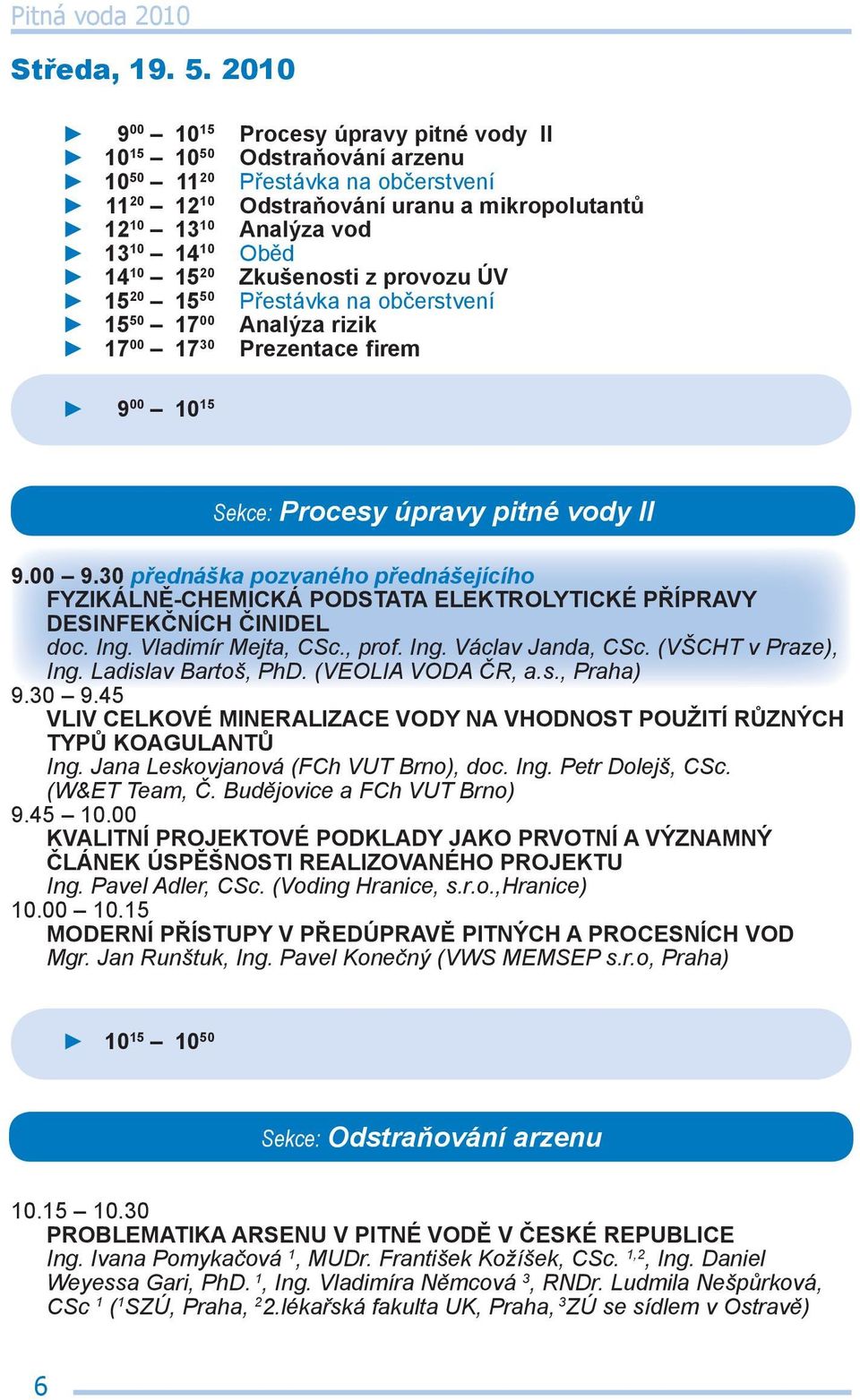 Oběd 14 10 15 20 Zkušenosti z provozu ÚV 15 20 15 50 Přestávka na občerstvení 15 50 17 00 Analýza rizik 17 00 17 30 Prezentace firem 9 00 10 15 Sekce: Procesy úpravy pitné vody II 9.00 9.