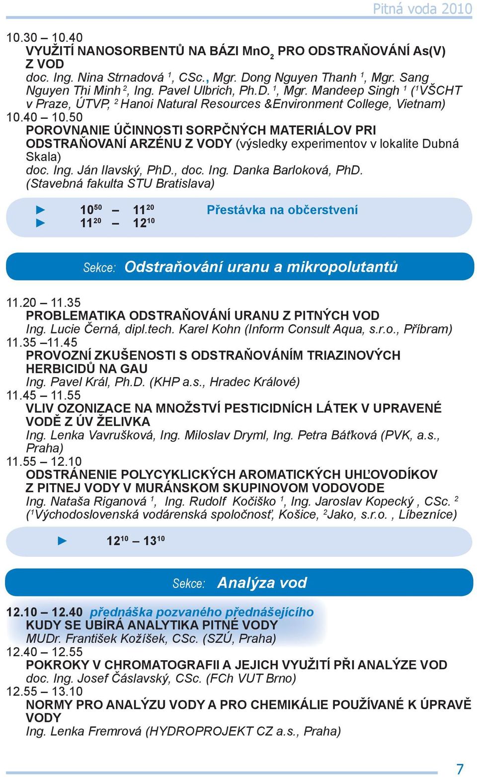 50 POROVNANIE ÚČINNOSTI SORPČNÝCH MATERIÁLOV PRI ODSTRAŇOVANÍ ARZÉNU Z VODY (výsledky experimentov v lokalite Dubná Skala) doc. Ing. Ján Ilavský, PhD., doc. Ing. Danka Barloková, PhD.