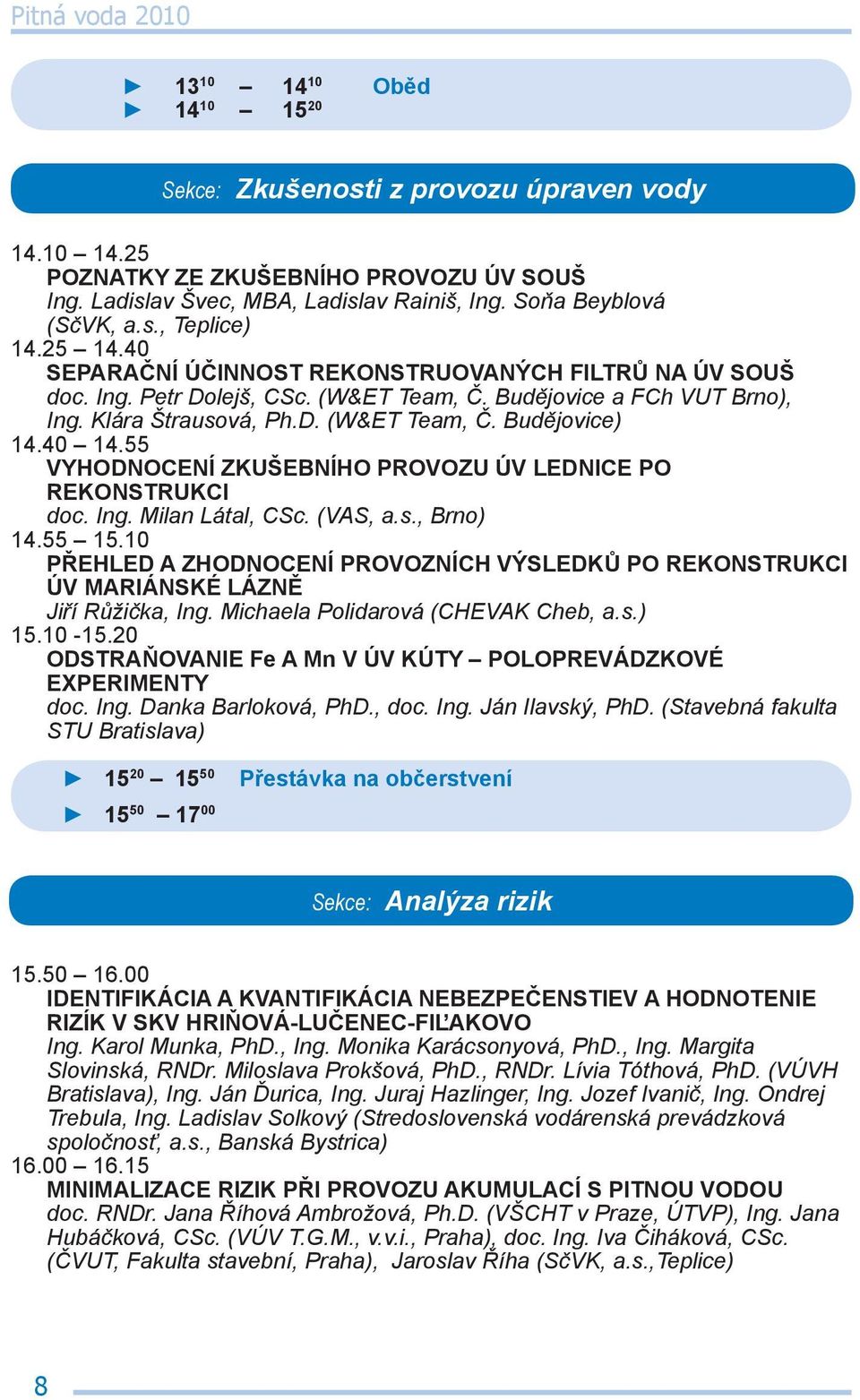 55 VYHODNOCENÍ ZKUŠEBNÍHO PROVOZU ÚV LEDNICE PO REKONSTRUKCI doc. Ing. Milan Látal, CSc. (VAS, a.s., Brno) 14.55 15.