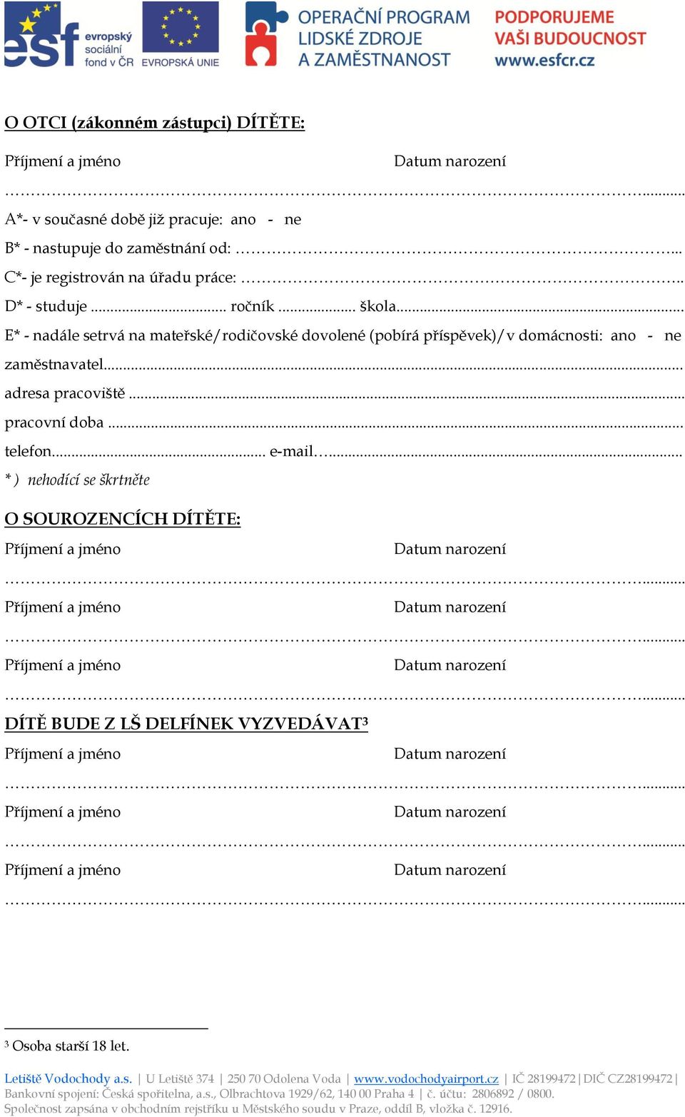 .. E* - nadále setrvá na mateřské/rodičovské dovolené (pobírá příspěvek)/v domácnosti: ano - ne zaměstnavatel.