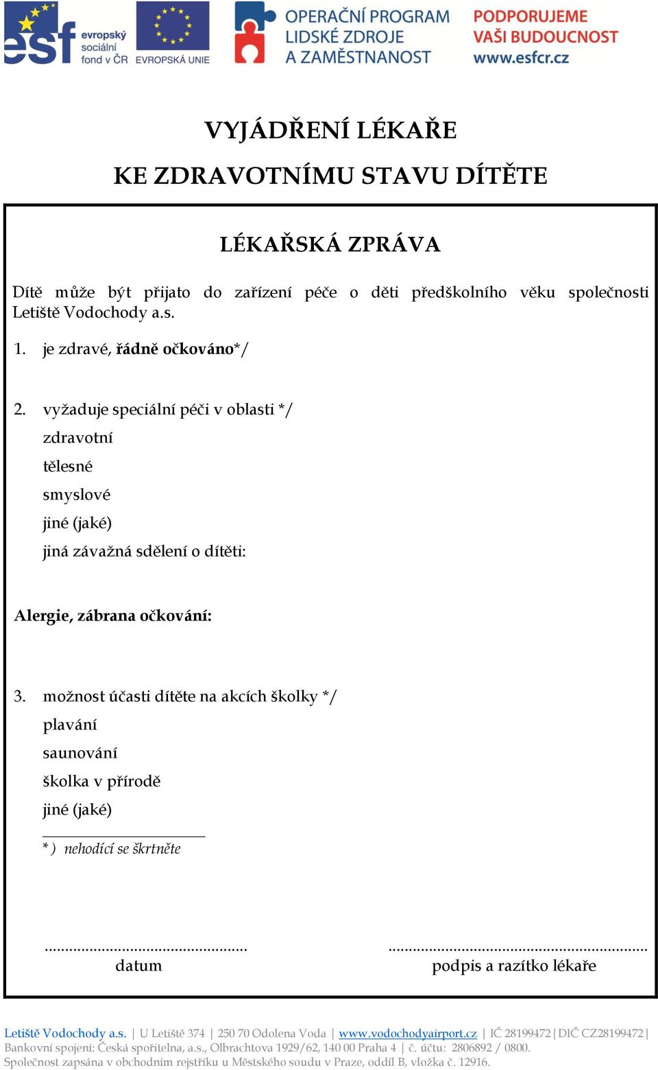 vyžaduje speciální péči v oblasti */ zdravotní tělesné smyslové jiné (jaké) jiná závažná sdělení o dítěti: