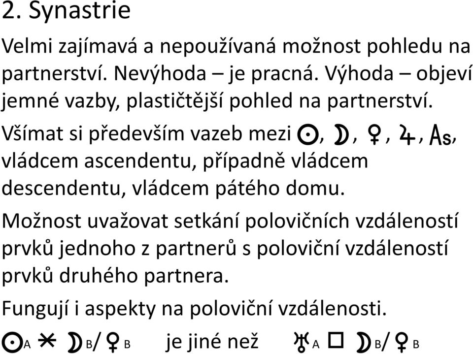 Všímat si především vazeb mezi,,,,, vládcem ascendentu, případně vládcem descendentu, vládcem pátého domu.