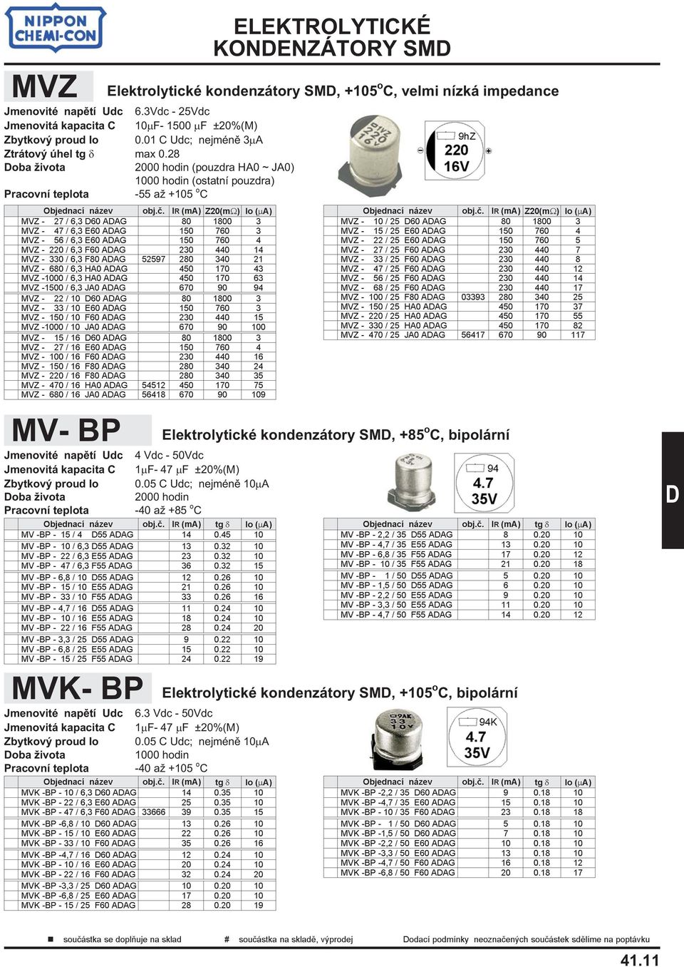 230 440 14 MVZ - 330 / 6,3 F80 AAG 52597 280 340 21 MVZ - 680 / 6,3 HA0 AAG 450 170 43 MVZ -1000 / 6,3 HA0 AAG 450 170 63 MVZ -1500 / 6,3 JA0 AAG 670 90 94 MVZ - 22 / 10 60 AAG 80 1800 3 MVZ - 33 /