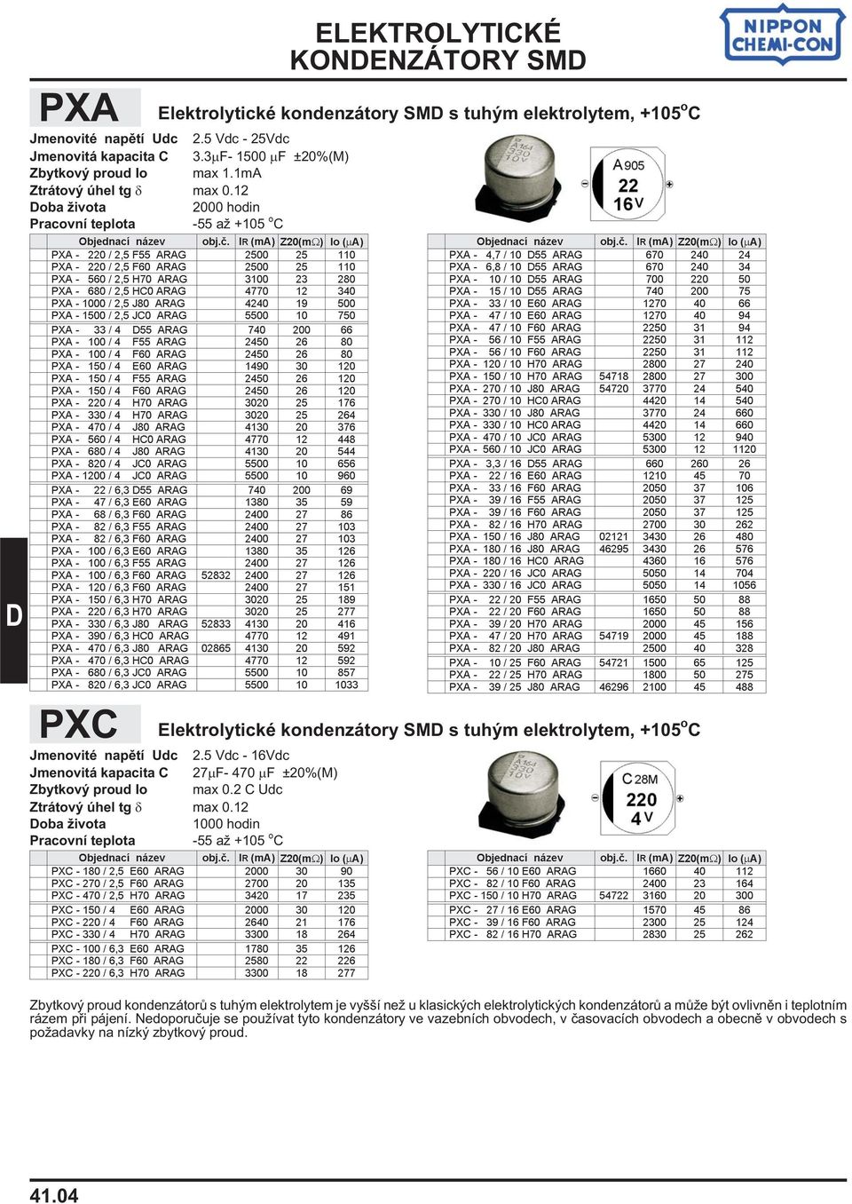 280 PXA - 680 / 2,5 HC0 ARAG 4770 12 340 PXA - 1000 / 2,5 J80 ARAG 4240 19 500 PXA - 1500 / 2,5 JC0 ARAG 5500 10 750 PXA - 33 / 4 55 ARAG 740 200 66 PXA - 100 / 4 F55 ARAG 2450 26 80 PXA - 100 / 4