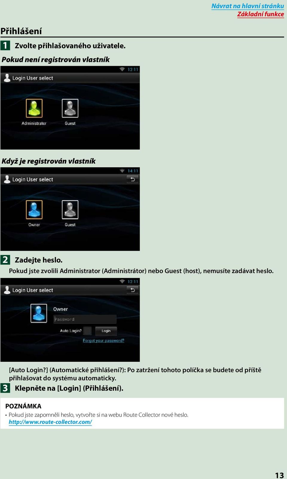 Pokud jste zvolili Administrator (Administrátor) nebo Guest (host), nemusíte zadávat heslo. 3 [Auto Login?
