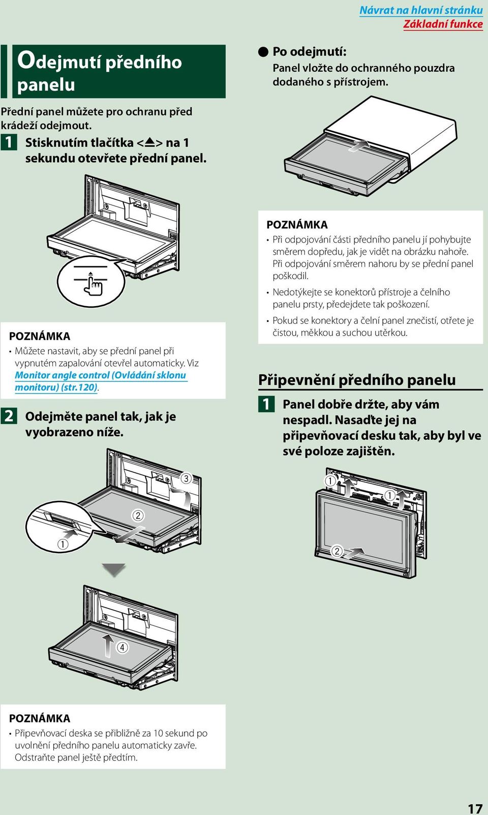 Viz Monitor angle control (Ovládání sklonu monitoru) (str.120). 2 Odejměte panel tak, jak je vyobrazeno níže.