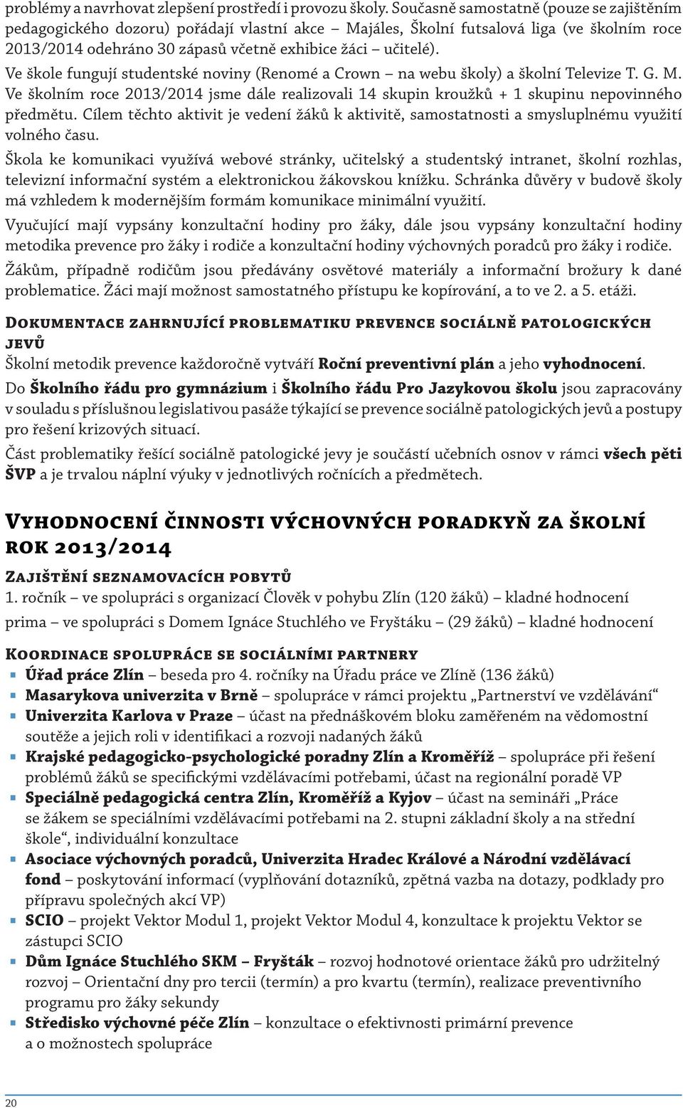 Ve škole fungují studentské noviny (Renomé a Crown na webu školy) a školní Televize T. G. M. Ve školním roce 2013/2014 jsme dále realizovali 14 skupin kroužků + 1 skupinu nepovinného předmětu.