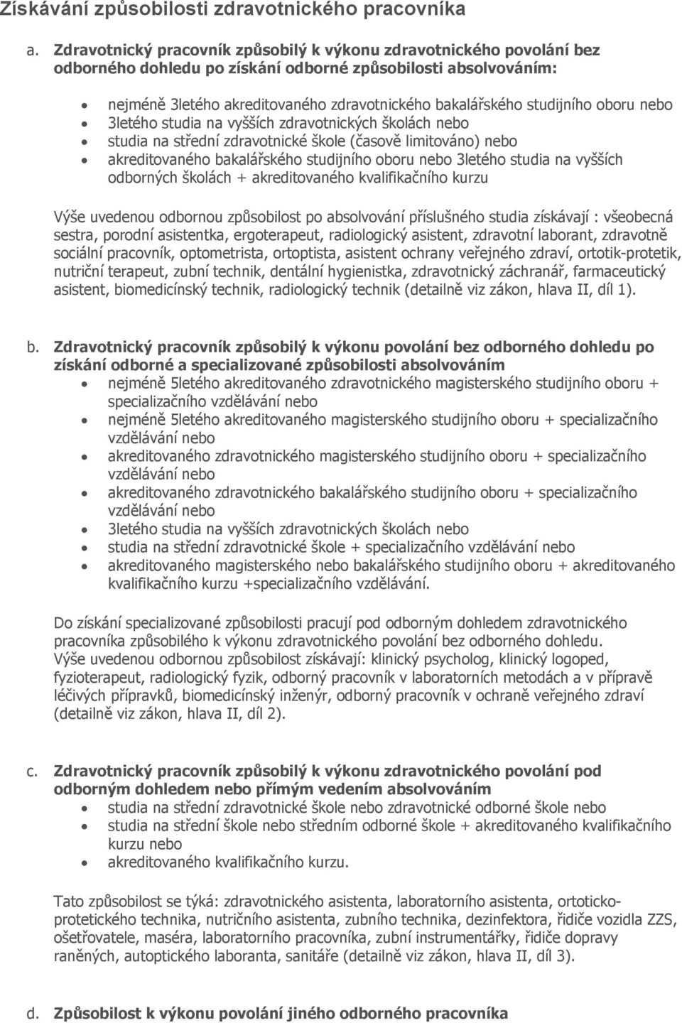 studijního oboru nebo 3letého studia na vyšších zdravotnických školách nebo studia na střední zdravotnické škole (časově limitováno) nebo akreditovaného bakalářského studijního oboru nebo 3letého