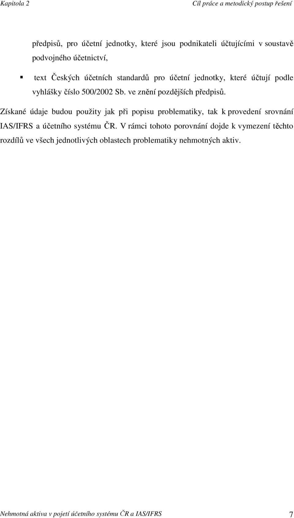 Získané údaje budou použity jak při popisu problematiky, tak k provedení srovnání IAS/IFRS a účetního systému ČR.