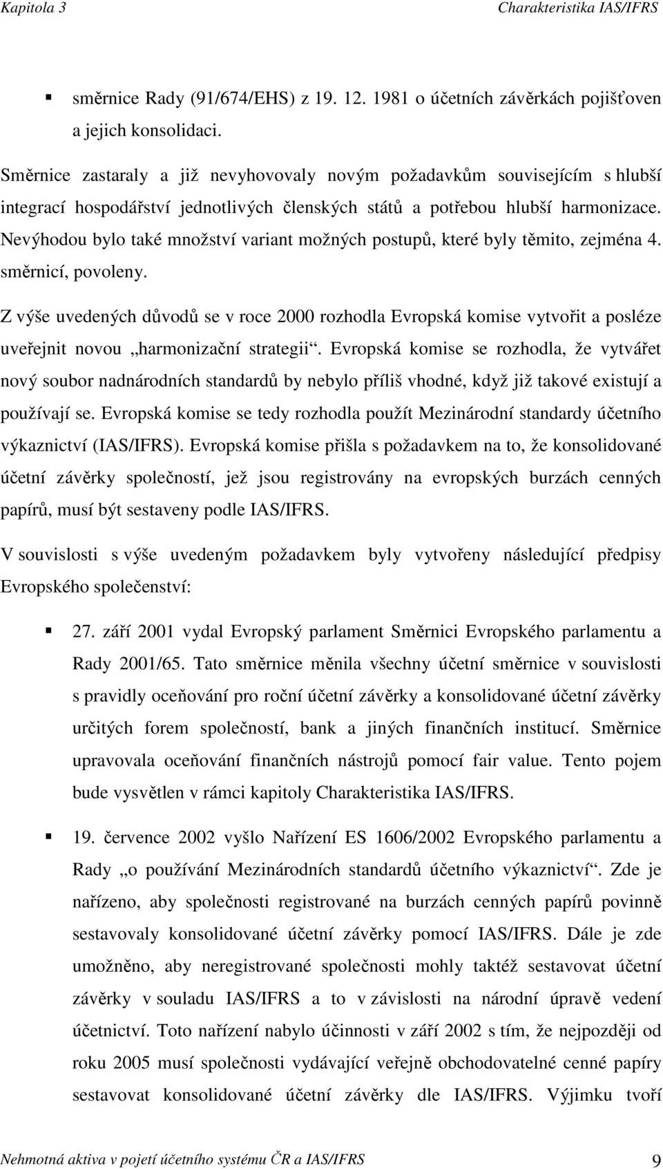 Nevýhodou bylo také množství variant možných postupů, které byly těmito, zejména 4. směrnicí, povoleny.