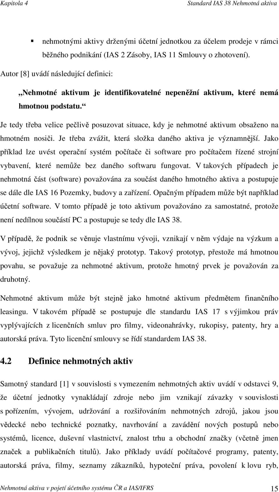 Je tedy třeba velice pečlivě posuzovat situace, kdy je nehmotné aktivum obsaženo na hmotném nosiči. Je třeba zvážit, která složka daného aktiva je významnější.