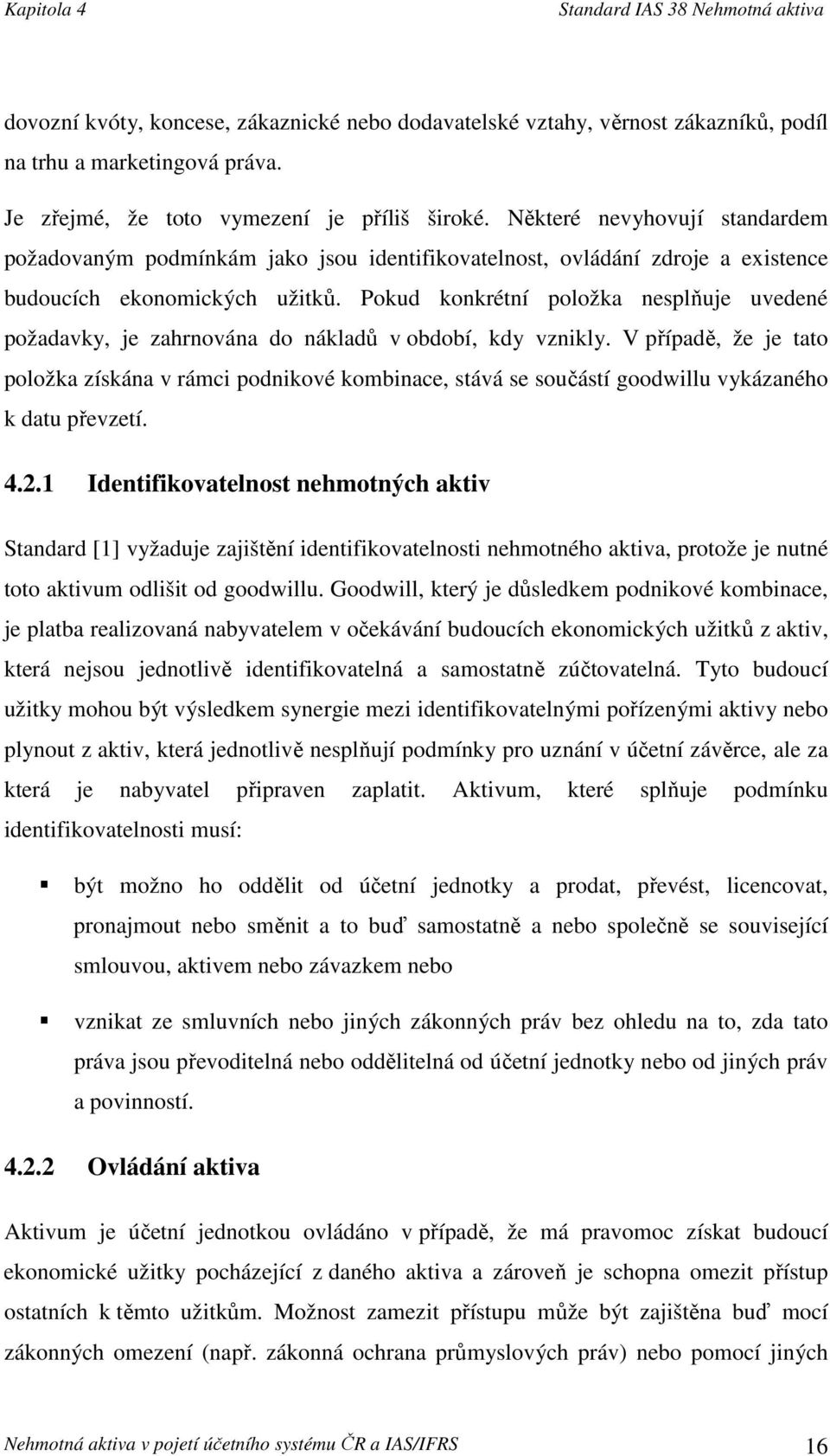 Pokud konkrétní položka nesplňuje uvedené požadavky, je zahrnována do nákladů v období, kdy vznikly.