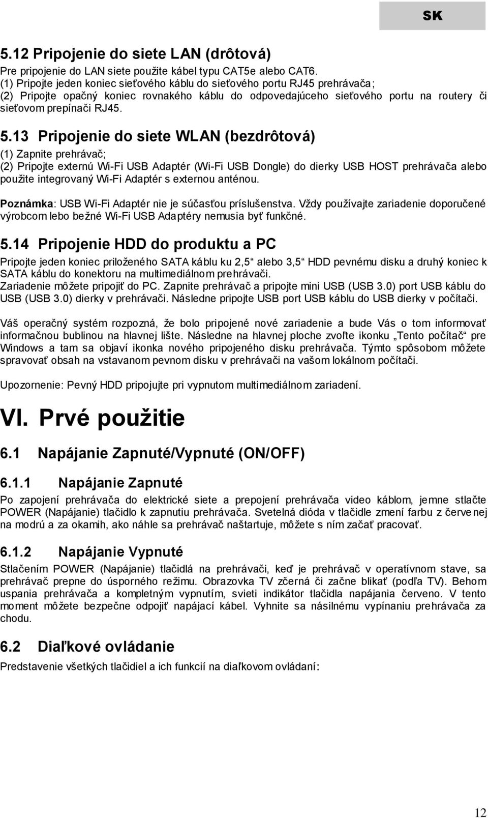 13 Pripojenie do siete WLAN (bezdrôtová) (1) Zapnite prehrávač; (2) Pripojte externú Wi-Fi USB Adaptér (Wi-Fi USB Dongle) do dierky USB HOST prehrávača alebo použite integrovaný Wi-Fi Adaptér s