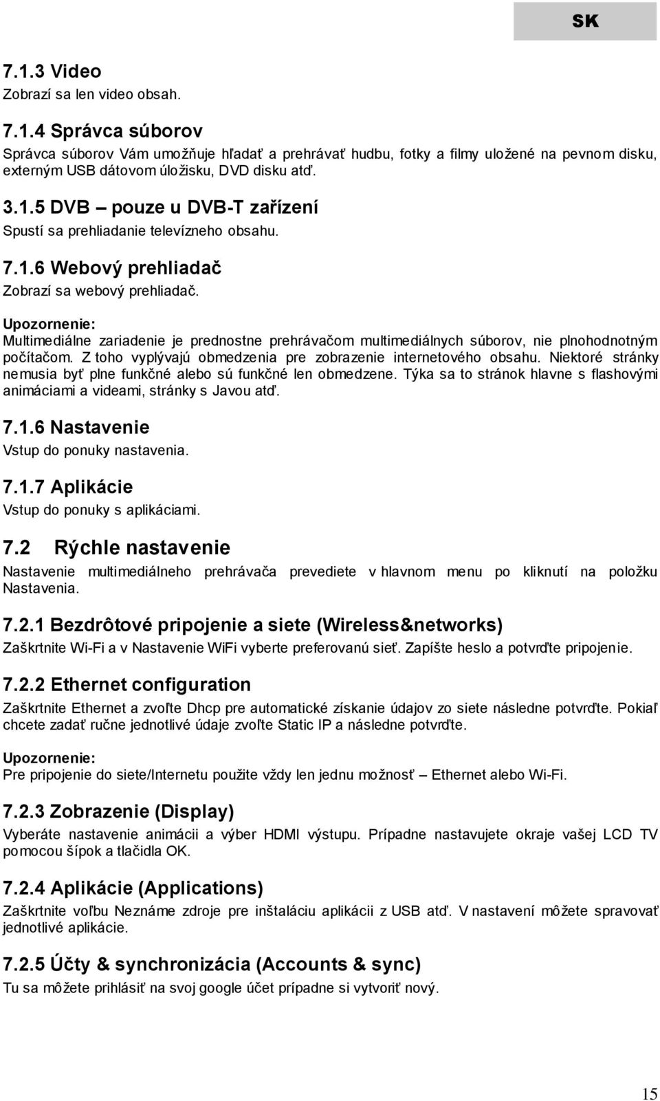 Upozornenie: Multimediálne zariadenie je prednostne prehrávačom multimediálnych súborov, nie plnohodnotným počítačom. Z toho vyplývajú obmedzenia pre zobrazenie internetového obsahu.