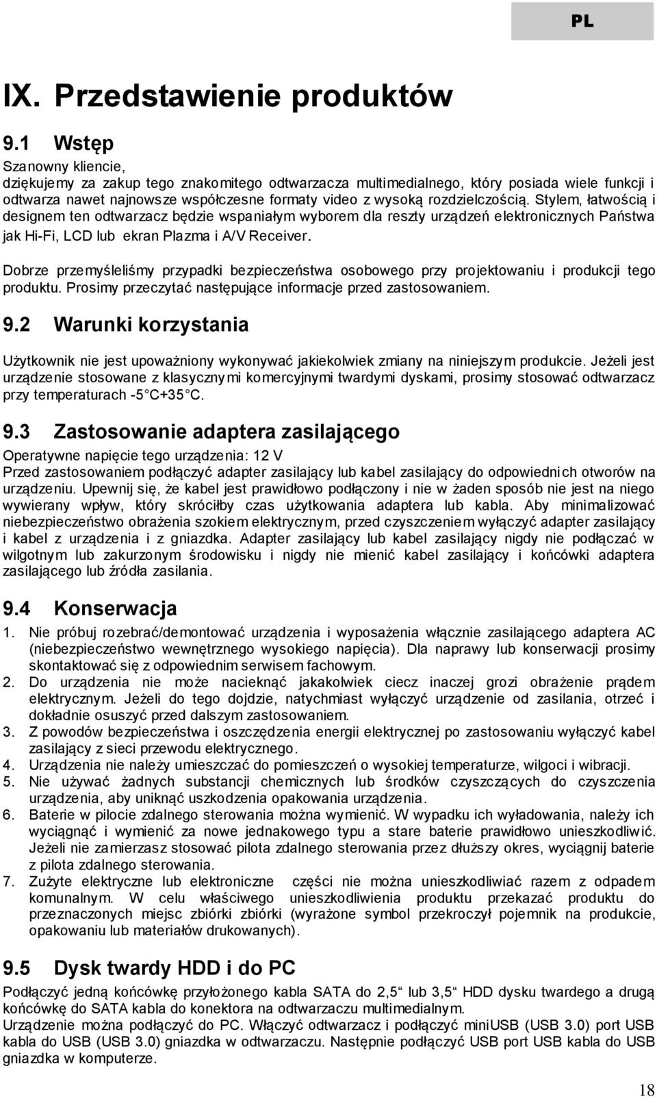 Stylem, łatwością i designem ten odtwarzacz będzie wspaniałym wyborem dla reszty urządzeń elektronicznych Państwa jak Hi-Fi, LCD lub ekran Plazma i A/V Receiver.