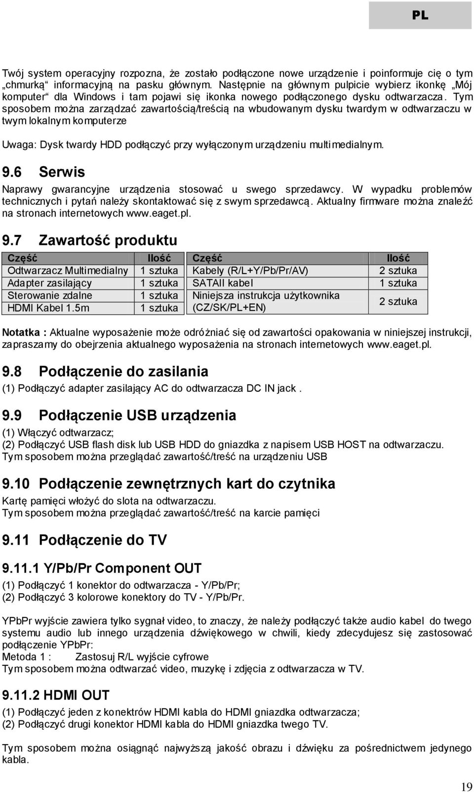 Tym sposobem można zarządzać zawartością/treścią na wbudowanym dysku twardym w odtwarzaczu w twym lokalnym komputerze Uwaga: Dysk twardy HDD podłączyć przy wyłączonym urządzeniu multimedialnym. 9.