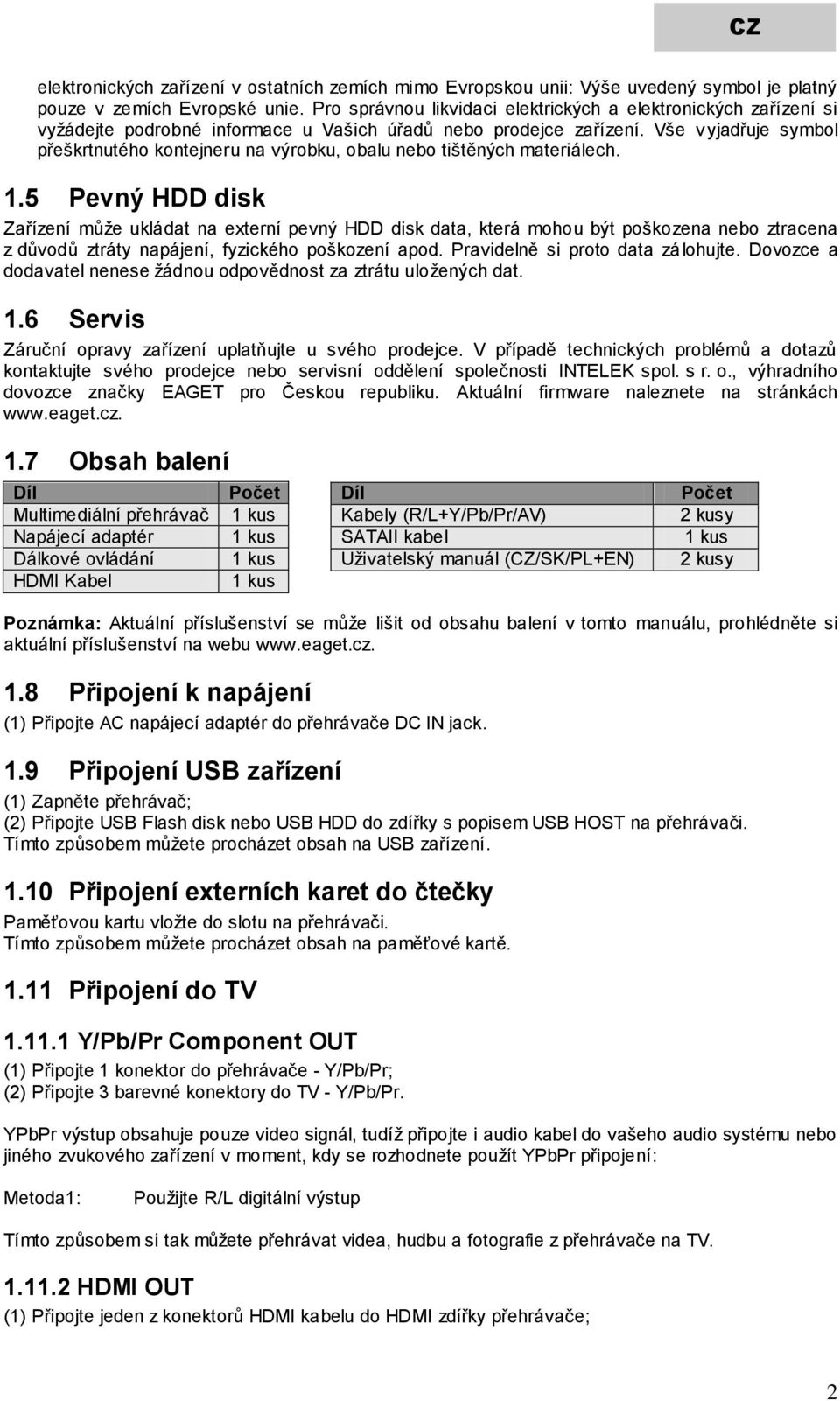 Vše vyjadřuje symbol přeškrtnutého kontejneru na výrobku, obalu nebo tištěných materiálech. 1.