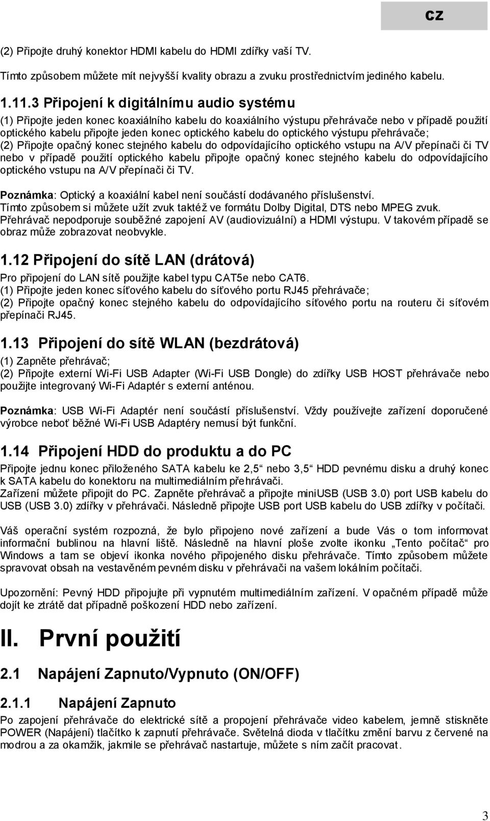 optického výstupu přehrávače; (2) Připojte opačný konec stejného kabelu do odpovídajícího optického vstupu na A/V přepínači či TV nebo v případě použití optického kabelu připojte opačný konec