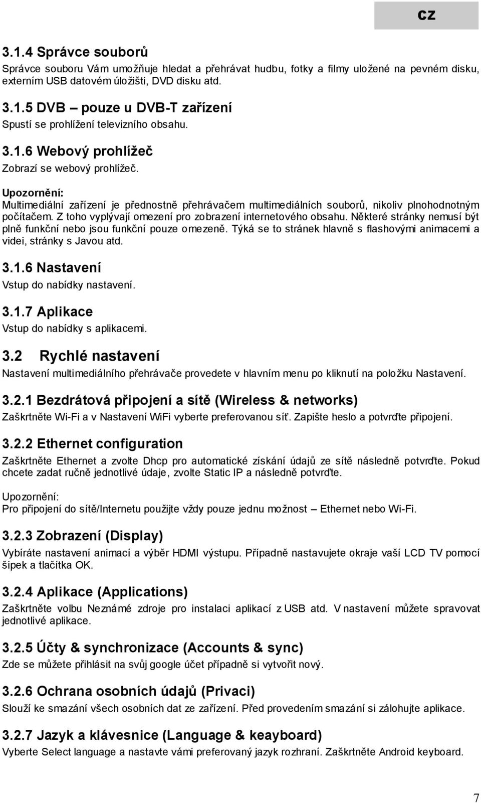 Z toho vyplývají omezení pro zobrazení internetového obsahu. Některé stránky nemusí být plně funkční nebo jsou funkční pouze omezeně.